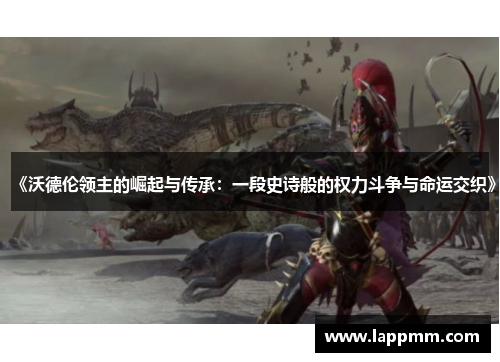 《沃德伦领主的崛起与传承：一段史诗般的权力斗争与命运交织》