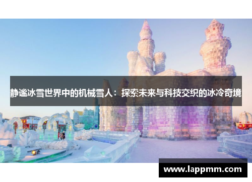 静谧冰雪世界中的机械雪人：探索未来与科技交织的冰冷奇境